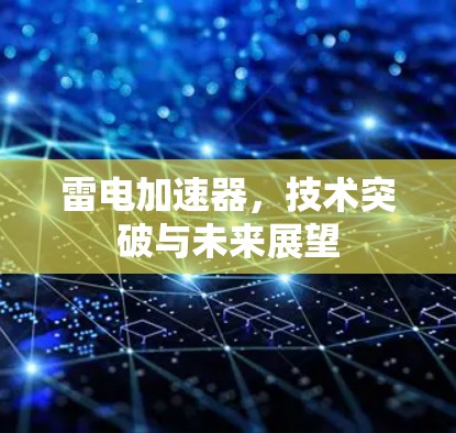 雷电加速器，技术突破与未来展望