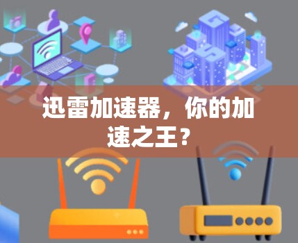 迅雷加速器，你的加速之王？