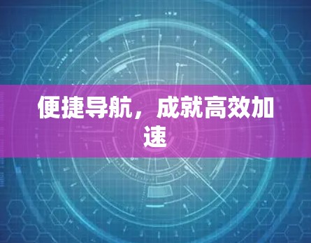 便捷导航，成就高效加速