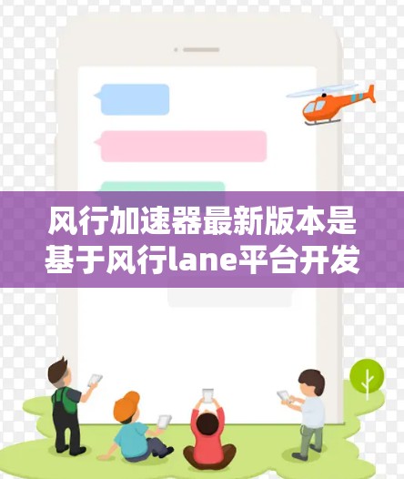 风行加速器最新版本是基于风行lane平台开发的智能驾驶辅助系统（ADAS）产品，通常分为多个版本，如3.3.1、3.2等，每版本都有其独特的功能和性能提升。以下是对风行加速器最新版本的一些关键信息