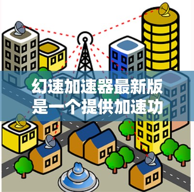 幻速加速器最新版是一个提供加速功能的应用程序，旨在提升游戏和应用的运行速度。以下是对该应用的详细总结