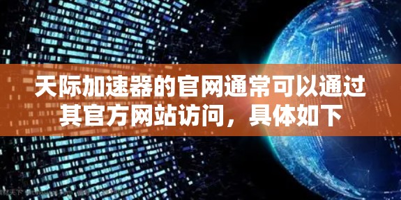 天际加速器的官网通常可以通过其官方网站访问，具体如下