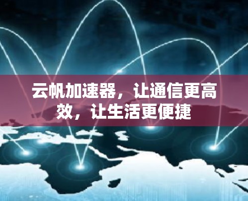 云帆加速器，让通信更高效，让生活更便捷