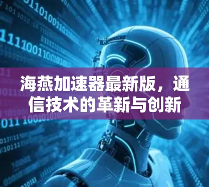 海燕加速器最新版，通信技术的革新与创新