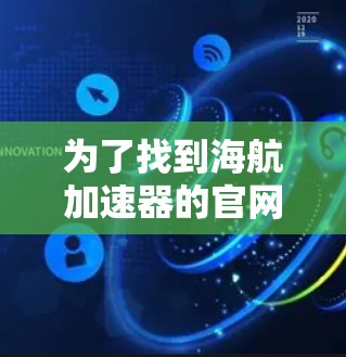 为了找到海航加速器的官网，您可以按照以下步骤进行