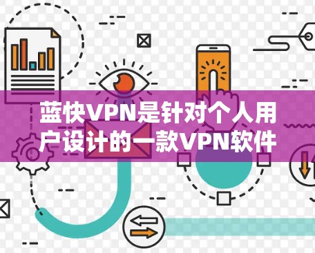 蓝快VPN是针对个人用户设计的一款VPN软件，如果你有需要，请参考以下步骤获取下载和安装地址