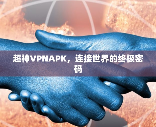 超神VPNAPK，连接世界的终极密码