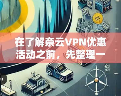 在了解奈云VPN优惠活动之前，先整理一下关键信息