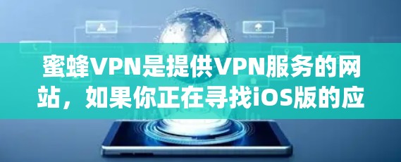 蜜蜂VPN是提供VPN服务的网站，如果你正在寻找iOS版的应用程序，建议您直接访问他们的官方网站或通过苹果Appstore来寻找满足条件的APK文件。如果找不到合适的iOS版本，建议您尝试以下步骤