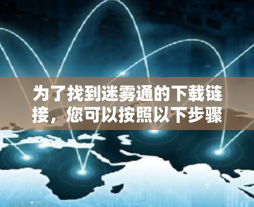 为了找到迷雾通的下载链接，您可以按照以下步骤进行