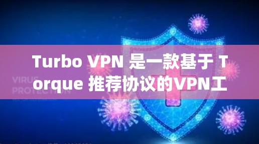 Turbo VPN 是一款基于 Torque 推荐协议的VPN工具，旨在提供高效、安全的远程访问和协作解决方案。以下是对 Turbo VPN 的推荐