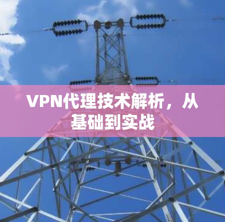 VPN代理技术解析，从基础到实战
