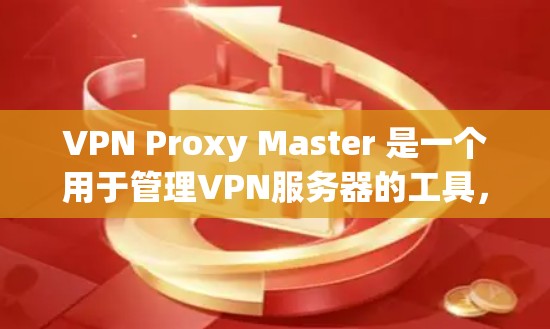 VPN Proxy Master 是一个用于管理VPN服务器的工具，旨在确保服务器的安全性并控制访问。它支持IP地址的管理、服务器配置、IP地址分配和监控功能。以下是其主要功能和使用步骤