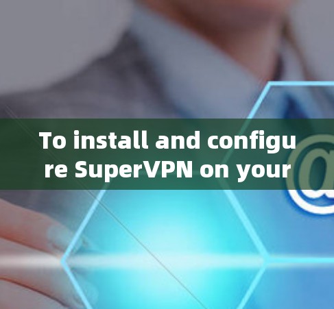 To install and configure SuperVPN on your Mac,follow these organized steps: