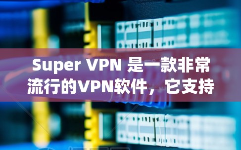 Super VPN 是一款非常流行的VPN软件,它支持iOS 和 Android 平台上。以下是关于 Super VPN iOS 版本的详细介绍