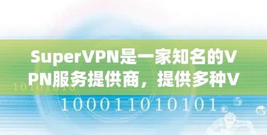 SuperVPN是一家知名的VPN服务提供商,提供多种VPN套餐,适合不同的人群。价格因套餐类型和用户的选择而有所不同。以下是关于SuperVPN价格的一些信息