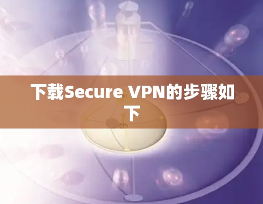 下载Secure VPN的步骤如下