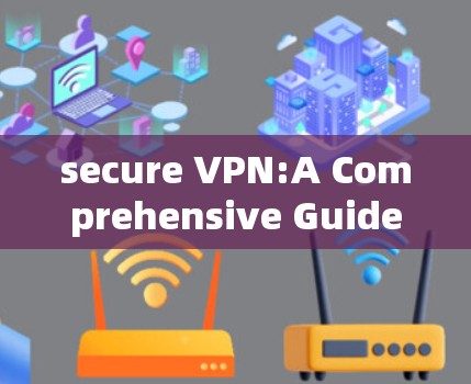 secure VPN:A Comprehensive Guide to Modern Security Solutions