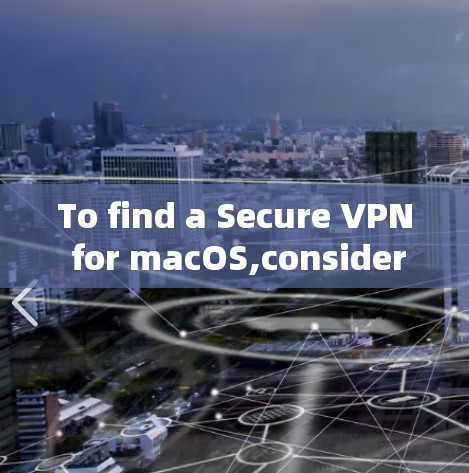 To find a Secure VPN for macOS,consider the following organized approach: