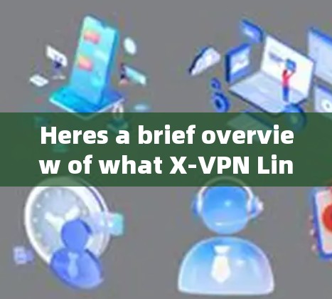 Heres a brief overview of what X-VPN Linux is and how it might work: