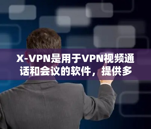 X-VPN是用于VPN视频通话和会议的软件，提供多种协议，如H.264、H.263和H.266，以满足不同分辨率和带宽需求。以下是详细的步骤和注意事项