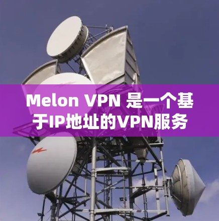 Melon VPN 是一个基于IP地址的VPN服务,如果你需要在Android设备上安装和使用类似的VPN功能,可以按照以下步骤进行 Melon VPN 是一个基于IP地址的VPN服务,如果你需要在Android设备上安装和使用类似的VPN功能,可以按照以下步骤进行