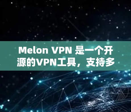 Melon VPN 是一个开源的VPN工具，支持多种语言，主要用于视频会议、视频通话、文件传输、文件共享等用途。以下是一个详细且简明的使用教程，帮助您顺利使用 Melon VPN