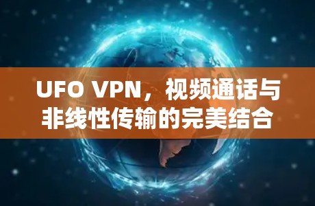 UFO VPN,视频通话与非线性传输的完美结合
