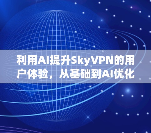 利用AI提升SkyVPN的用户体验，从基础到AI优化的未来展望