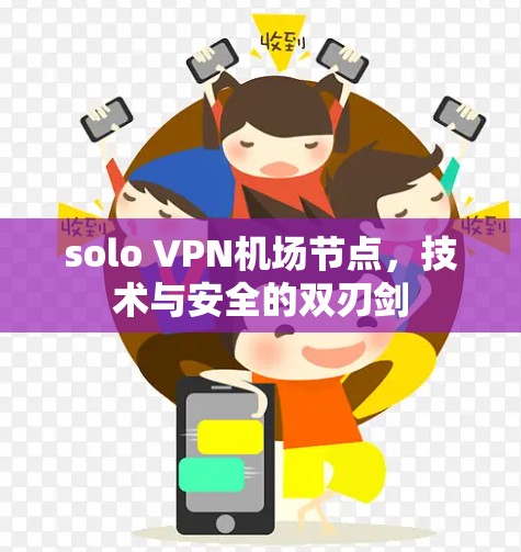 solo VPN机场节点，技术与安全的双刃剑
