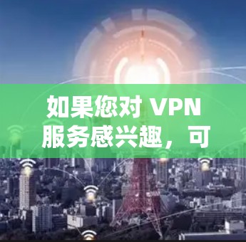 如果您对 VPN 服务感兴趣，可以访问 Touch VPN 的官网或关注他们的官方渠道，获取更多信息和使用指南