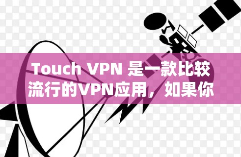 Touch VPN 是一款比较流行的VPN应用，如果你正在寻找一款简单易用的VPN工具，可以看看它。不过，我得先了解一下Touch VPN 是如何工作的，以及它有什么特点