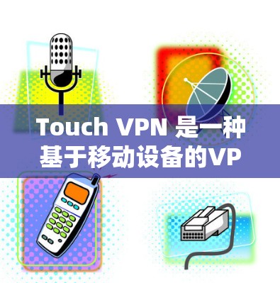 Touch VPN 是一种基于移动设备的VPN服务,允许用户通过手机或平板应用访问网络服务。以下是Touch VPN 的常见下载地址和下载步骤 Touch VPN 是一种基于移动设备的VPN服务,允许用户通过手机或平板应用访问网络服务。以下是Touch VPN 的常见下载地址和下载步骤