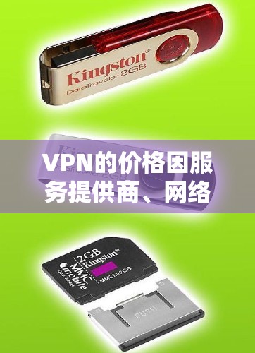 VPN的价格因服务提供商、网络提供商以及地区的政策而有所不同，因此无法一概而论。以下是一些普遍情况