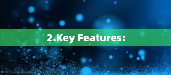 2.Key Features: