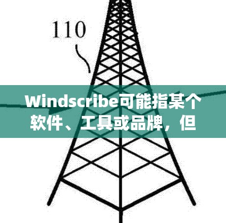 Windscribe可能指某个软件、工具或品牌,但没有提供具体信息。如果你指的是 Windscript(用于数据分析和报告的工具)我可以提供以下信息