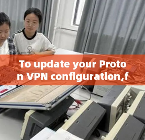 To update your Proton VPN configuration,follow these steps: