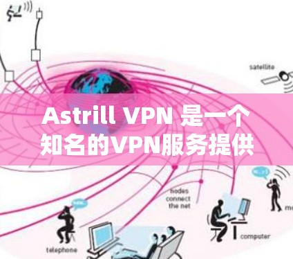Astrill VPN 是一个知名的VPN服务提供商，专注于提供安全、可靠的VPN解决方案。以下是一些关于Astrill VPN服务器的详细信息