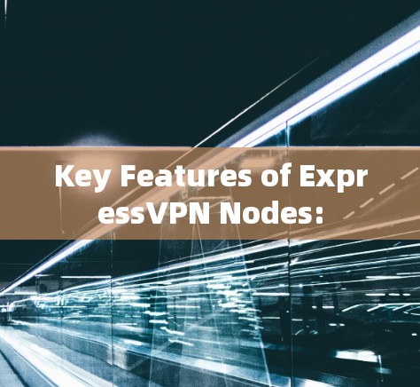 Key Features of ExpressVPN Nodes: