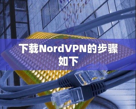 下载NordVPN的步骤如下