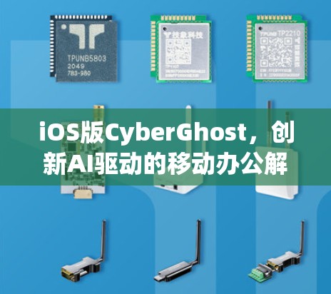 iOS版CyberGhost，创新AI驱动的移动办公解决方案
