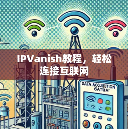 IPVanish教程,轻松连接互联网