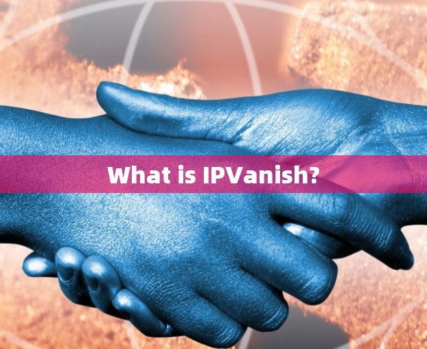 What is IPVanish?