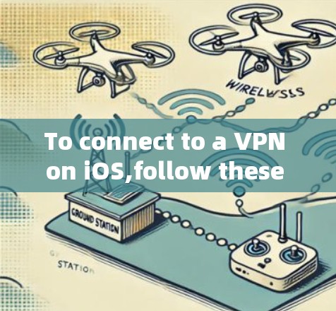 To connect to a VPN on iOS,follow these organized steps: