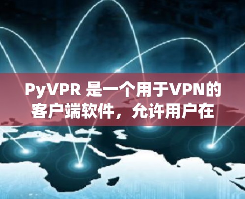 PyVPR 是一个用于VPN的客户端软件，允许用户在线访问网络服务，进行视频会议和文件传输等。如果你正考虑下载它，可以按照以下步骤进行