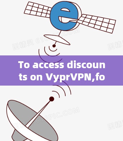 To access discounts on VyprVPN,follow these steps:
