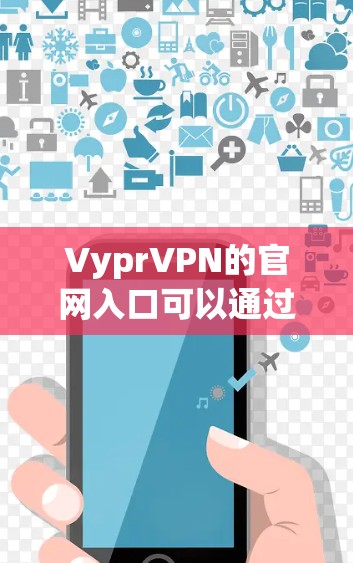 VyprVPN的官网入口可以通过以下步骤找到