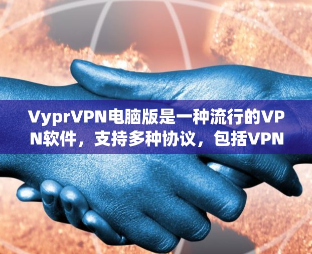 VyprVPN电脑版是一种流行的VPN软件,支持多种协议,包括VPN、端对端(E2E)和端对端端对端(E2EE)以下是使用VyprVPN电脑版的步骤指南