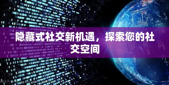 隐藏式社交新机遇,探索您的社交空间