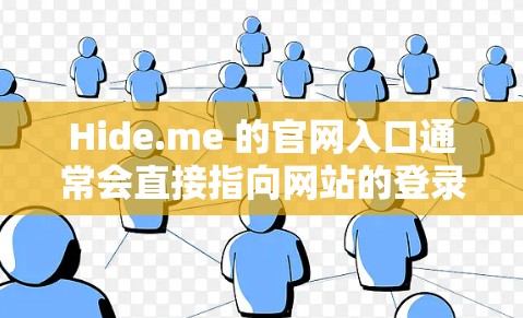 Hide.me 的官网入口通常会直接指向网站的登录或注册页面。以下是一般常见的格式和内容，但具体细节取决于网站的设置